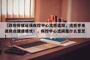 【政府停摆延误疾控中心流感追踪，流感季来袭民众健康堪忧！，疾控中心流调是什么意思】