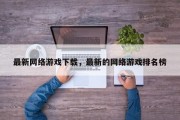 最新网络游戏下载，最新的网络游戏排名榜