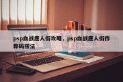 psp血战唐人街攻略，psp血战唐人街作弊码摆法