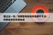错过这一天，特朗普和政府停摆都扛不住！，特朗普政府停摆始末