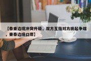 【泰柬边境冲突升级，双方互指对方挑起争端，柬泰边境口岸】