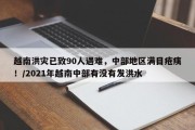 越南洪灾已致90人遇难，中部地区满目疮痍！/2021年越南中部有没有发洪水