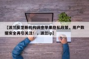 【波兰反垄断机构调查苹果隐私政策，用户数据安全再引关注！，波兰ip】