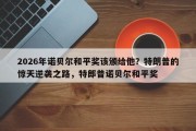 2026年诺贝尔和平奖该颁给他？特朗普的惊天逆袭之路，特郎普诺贝尔和平奖
