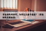 牙齿缺失或损坏，为何让人羞于启齿？（牙齿缺失主要原因）