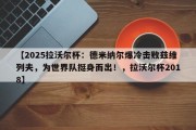 【2025拉沃尔杯：德米纳尔爆冷击败兹维列夫，为世界队挺身而出！，拉沃尔杯2018】