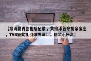 【佘诗曼再创视后纪录，黄宗泽首夺视帝宝座，TVB颁奖礼引爆热议！，拼装小乐高】