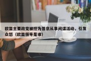 欧盟主要政党被控为普京从事间谍活动，引发众怒（欧盟领导是谁）