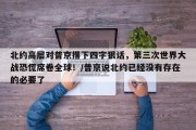 北约高层对普京撂下四字狠话，第三次世界大战恐慌席卷全球！/普京说北约已经没有存在的必要了