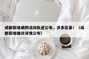 成都新增病例活动轨迹公布，涉多区县！（成都新增确诊详情公布）