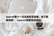 SpaceX第十一次试射巨型星舰，创下新里程碑！（spacex星舰发射成功）