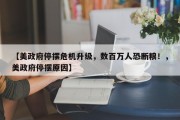 【美政府停摆危机升级，数百万人恐断粮！，美政府停摆原因】