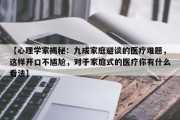 【心理学家揭秘：九成家庭避谈的医疗难题，这样开口不尴尬，对于家庭式的医疗你有什么看法】