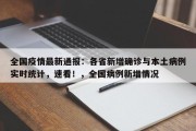 全国疫情最新通报：各省新增确诊与本土病例实时统计，速看！，全国病例新增情况
