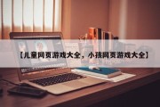 【儿童网页游戏大全，小孩网页游戏大全】