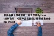 包含两婴儿肉毒中毒，家长怒告ByHeart奶粉公司！问题产品已召回，你家宝宝安全吗？的词条