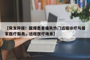 【突发停摆！医保患者痛失热门远程诊疗与居家医疗服务，远程医疗场景】