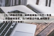 【三门四面总玲珑，叫四准来加二三打一生肖，作答解读落实，三门四面总玲珑,绿码数字在其中是什么生肖】