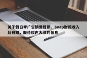 关于假日季广告销售提振，Snap财报收入超预期，股价应声大涨的信息